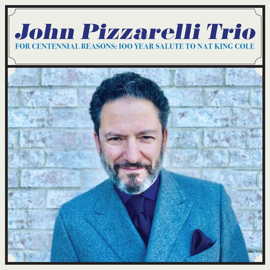 John Pizzarelli Trio ""For Centennial Reasons: 100 Year Salute to Nat King Cole"" John Pizzarelli Trio ""For Centennial Reasons: 100 Year Salute to Nat King Cole""