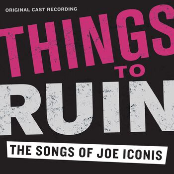Things To Ruin: The Songs Of Joe Iconis (Original Cast Recording)